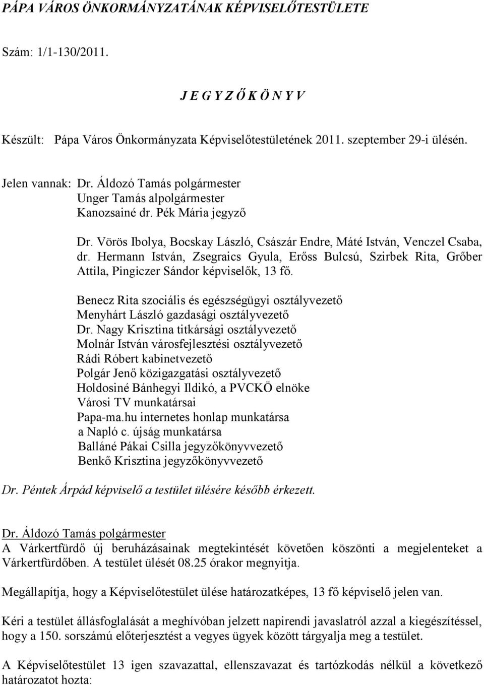 Hermann István, Zsegraics Gyula, Erőss Bulcsú, Szirbek Rita, Grőber Attila, Pingiczer Sándor képviselők, 13 fő.