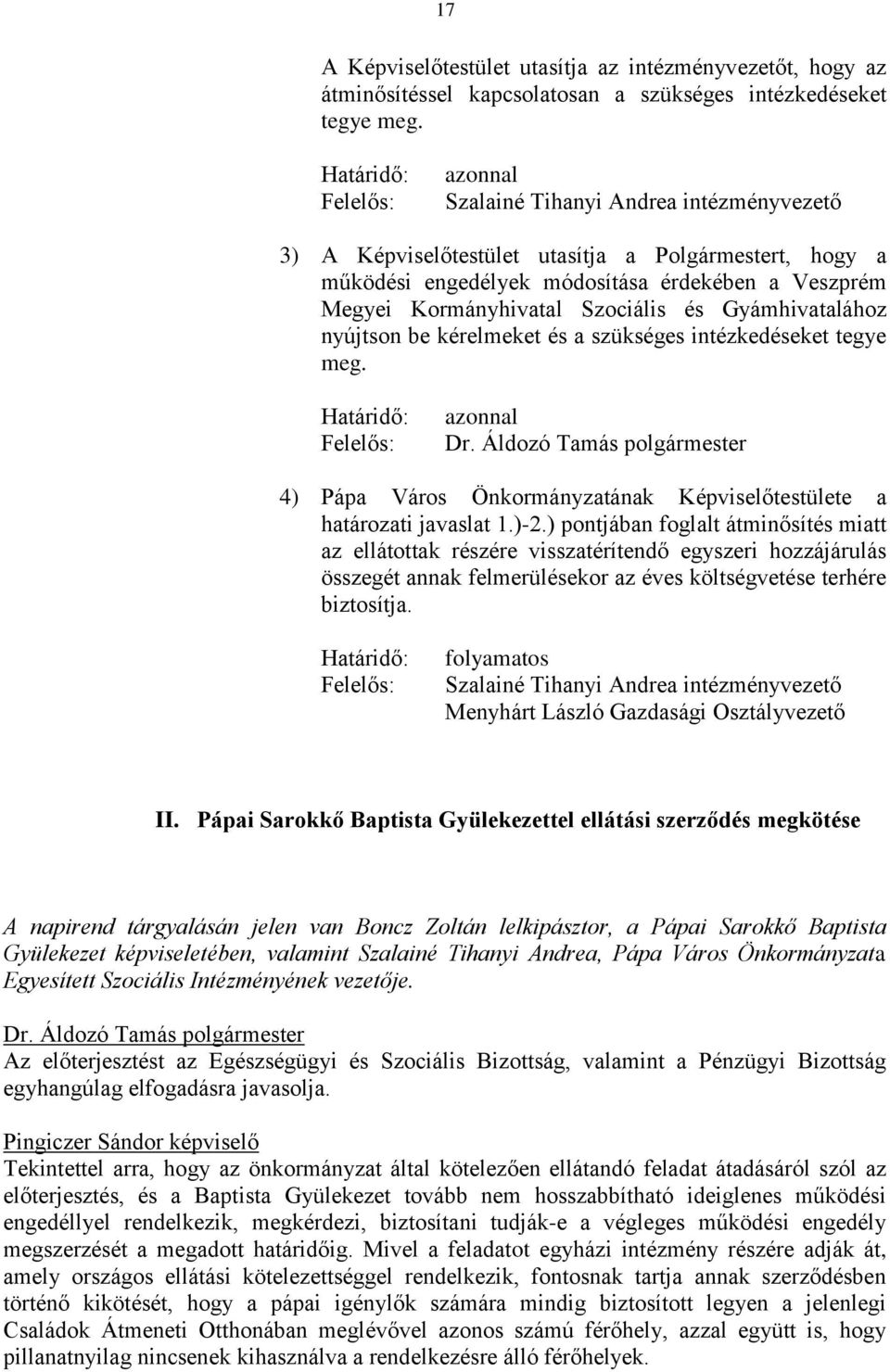 Szociális és Gyámhivatalához nyújtson be kérelmeket és a szükséges intézkedéseket tegye meg. Határidő: Felelős: azonnal 4) Pápa Város Önkormányzatának Képviselőtestülete a határozati javaslat 1.)-2.