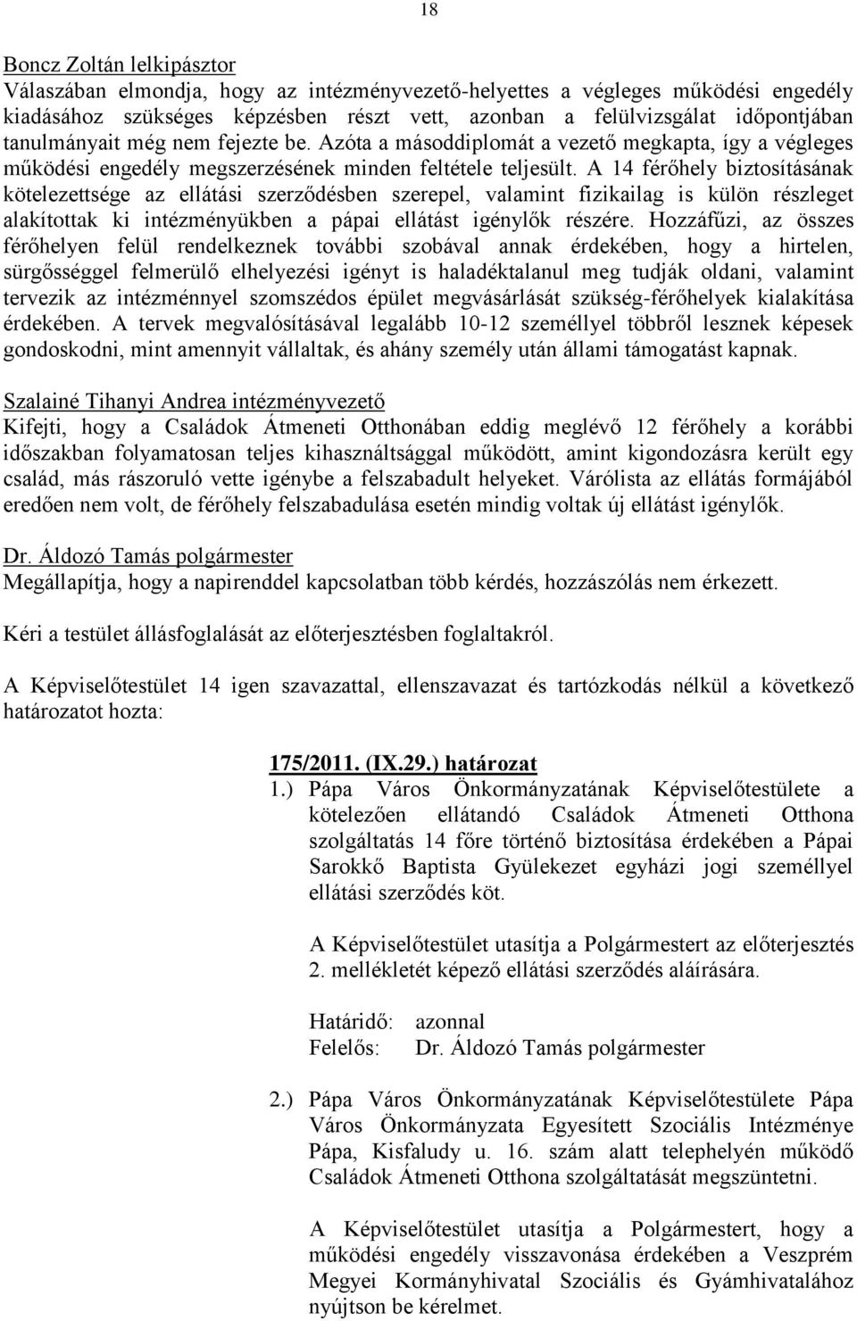 A 14 férőhely biztosításának kötelezettsége az ellátási szerződésben szerepel, valamint fizikailag is külön részleget alakítottak ki intézményükben a pápai ellátást igénylők részére.