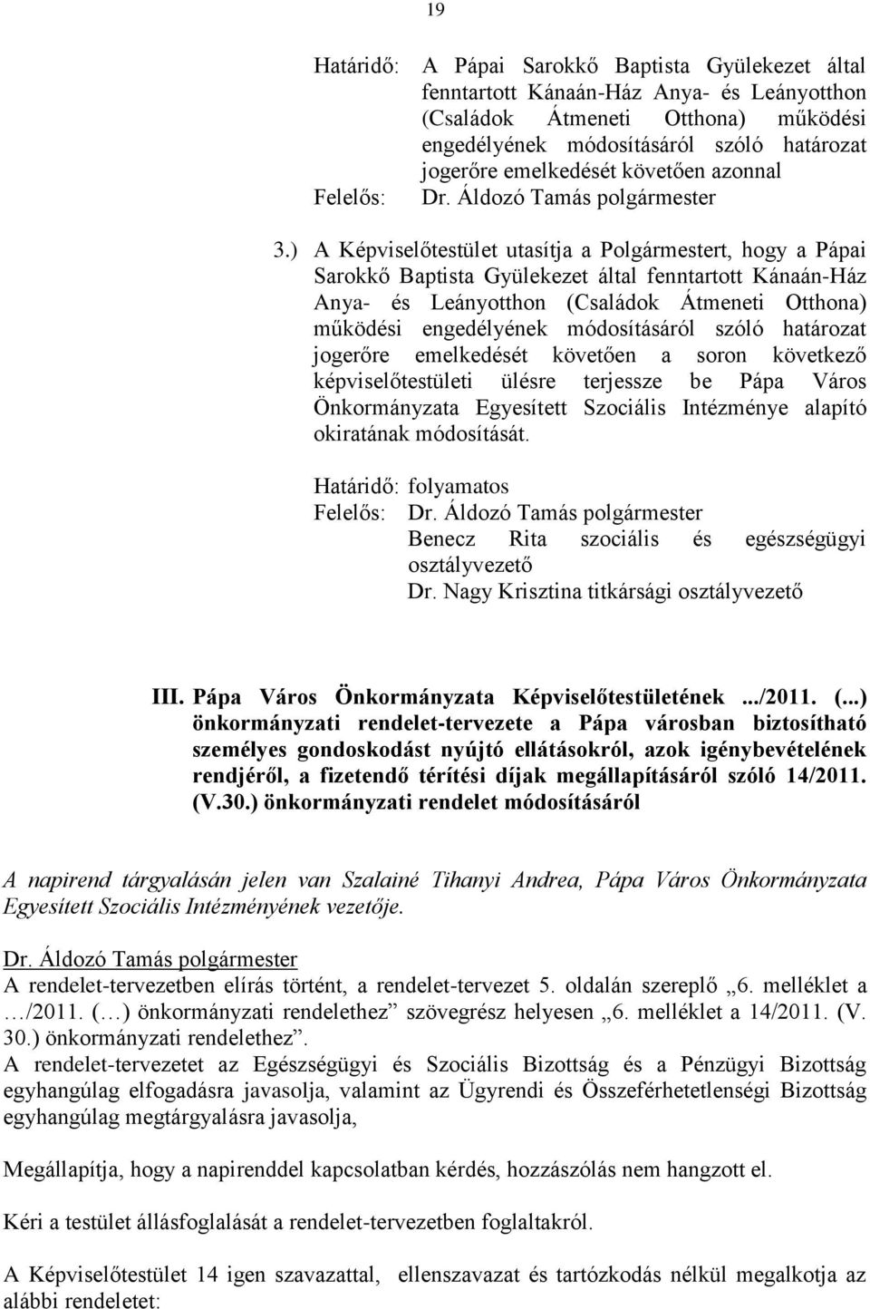 ) A Képviselőtestület utasítja a Polgármestert, hogy a Pápai Sarokkő Baptista Gyülekezet által fenntartott Kánaán-Ház Anya- és Leányotthon (Családok Átmeneti Otthona) működési engedélyének