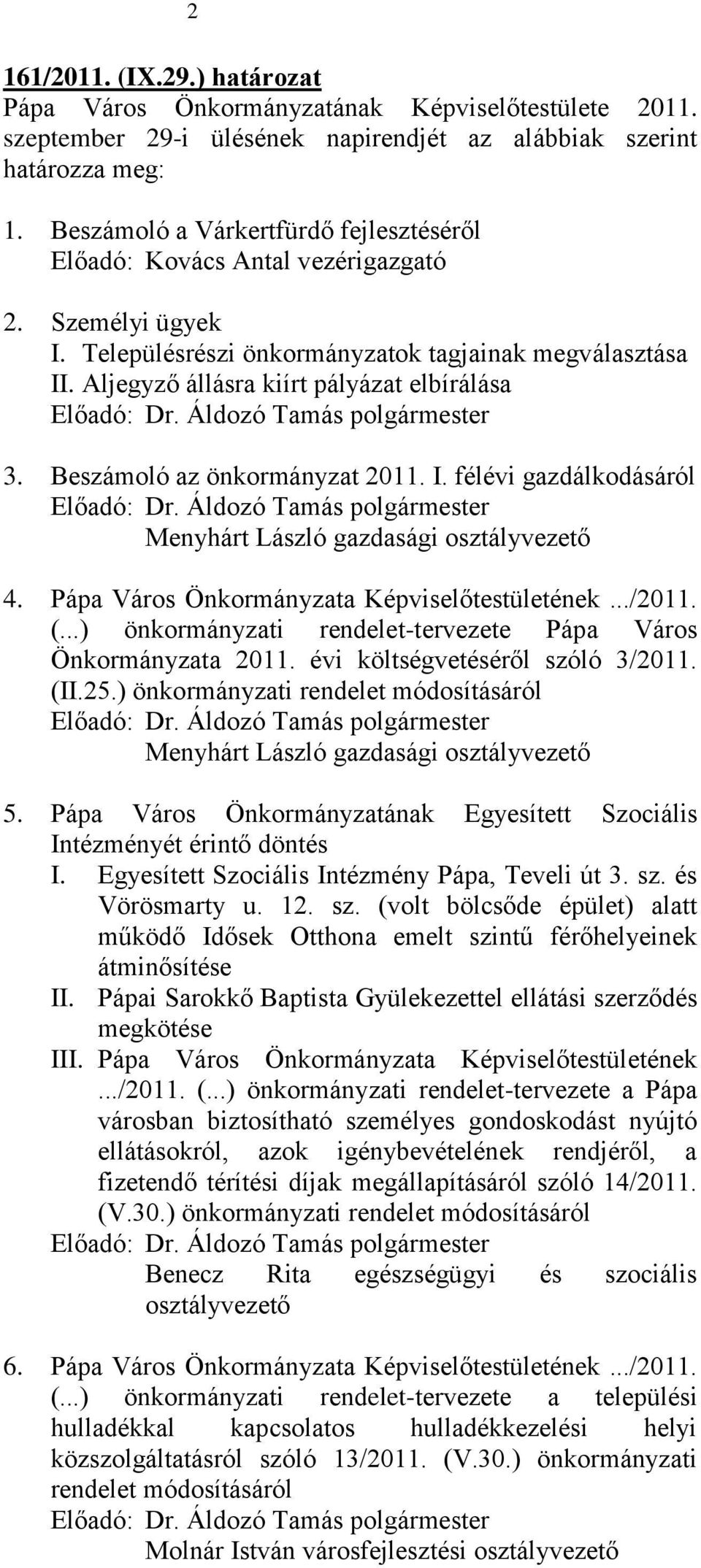 Aljegyző állásra kiírt pályázat elbírálása Előadó: 3. Beszámoló az önkormányzat 2011. I. félévi gazdálkodásáról Előadó: Menyhárt László gazdasági osztályvezető 4.