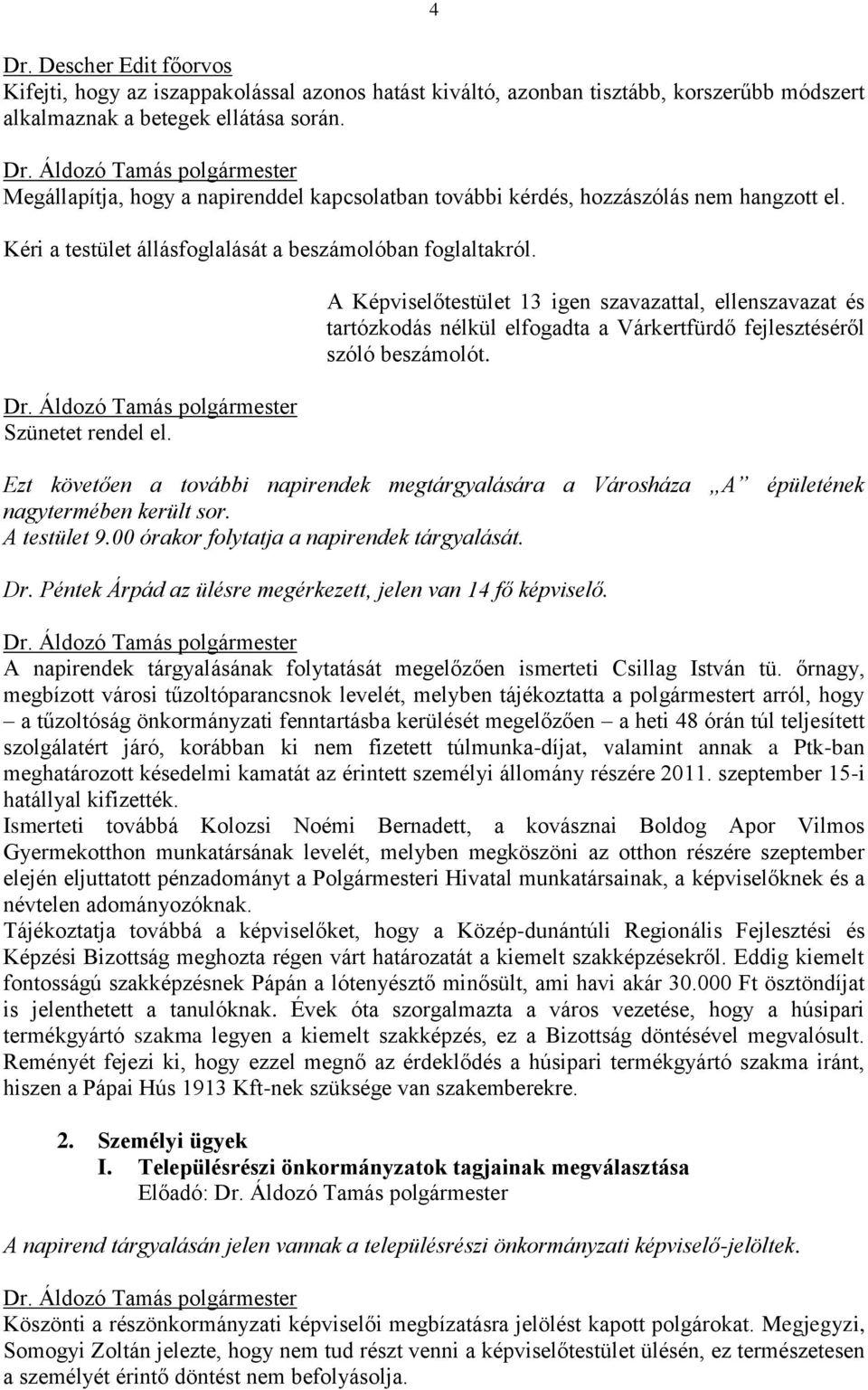 A Képviselőtestület 13 igen szavazattal, ellenszavazat és tartózkodás nélkül elfogadta a Várkertfürdő fejlesztéséről szóló beszámolót.