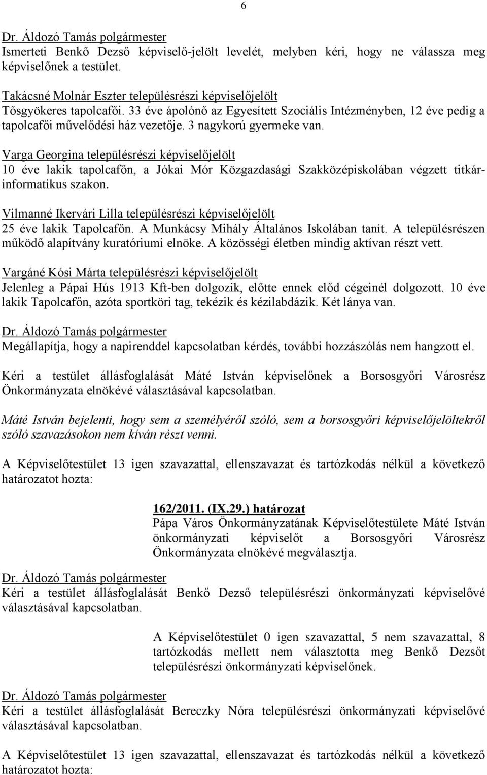 Varga Georgina településrészi képviselőjelölt 10 éve lakik tapolcafőn, a Jókai Mór Közgazdasági Szakközépiskolában végzett titkárinformatikus szakon.