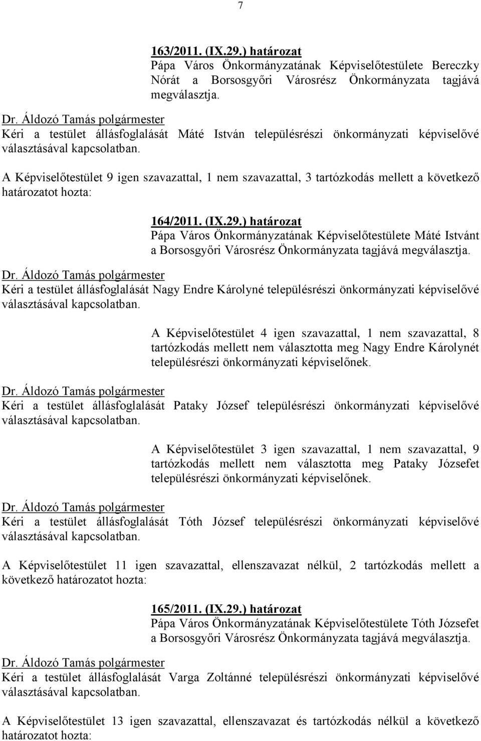 A Képviselőtestület 9 igen szavazattal, 1 nem szavazattal, 3 tartózkodás mellett a következő 164/2011. (IX.29.