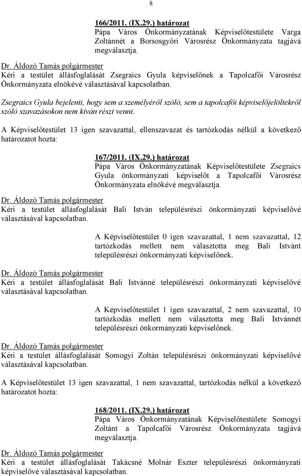 Zsegraics Gyula bejelenti, hogy sem a személyéről szóló, sem a tapolcafői képviselőjelöltekről szóló szavazásokon nem kíván részt venni.