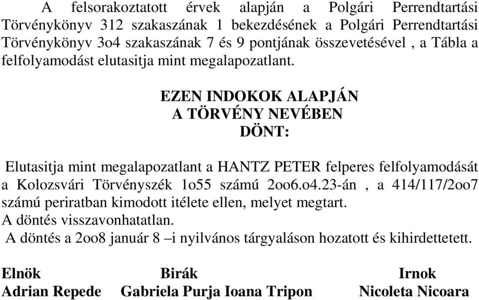 EZEN INDOKOK ALAPJÁN A TÖRVÉNY NEVÉBEN DÖNT: Elutasitja mint megalapozatlant a HANTZ PETER felperes felfolyamodását a Kolozsvári Törvényszék 1o55 számú 2oo6.o4.