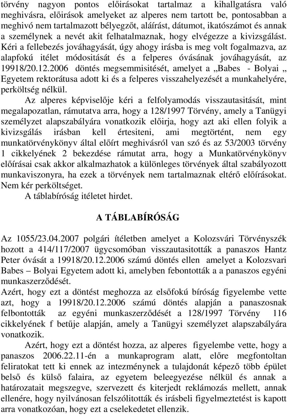 Kéri a fellebezés jováhagyását, úgy ahogy irásba is meg volt fogalmazva, az alapfokú itélet módositását és a felperes óvásának jováhagyását, az 19918/20.12.