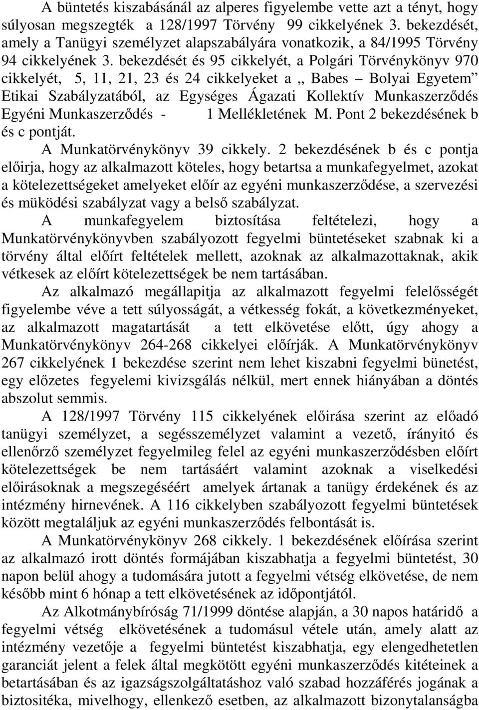 bekezdését és 95 cikkelyét, a Polgári Törvénykönyv 970 cikkelyét, 5, 11, 21, 23 és 24 cikkelyeket a Babes Bolyai Egyetem Etikai Szabályzatából, az Egységes Ágazati Kollektív Munkaszerződés Egyéni