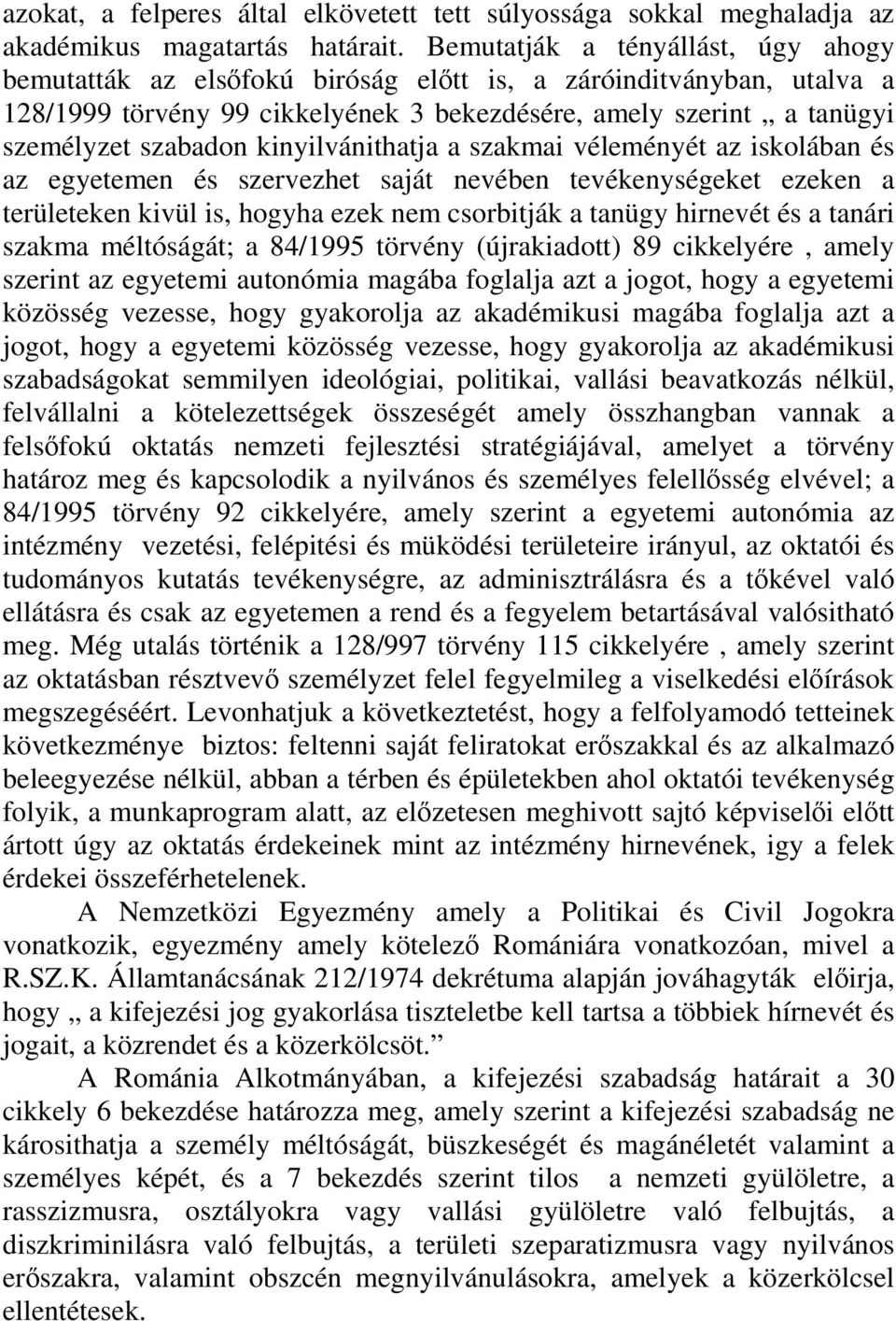 kinyilvánithatja a szakmai véleményét az iskolában és az egyetemen és szervezhet saját nevében tevékenységeket ezeken a területeken kivül is, hogyha ezek nem csorbitják a tanügy hirnevét és a tanári