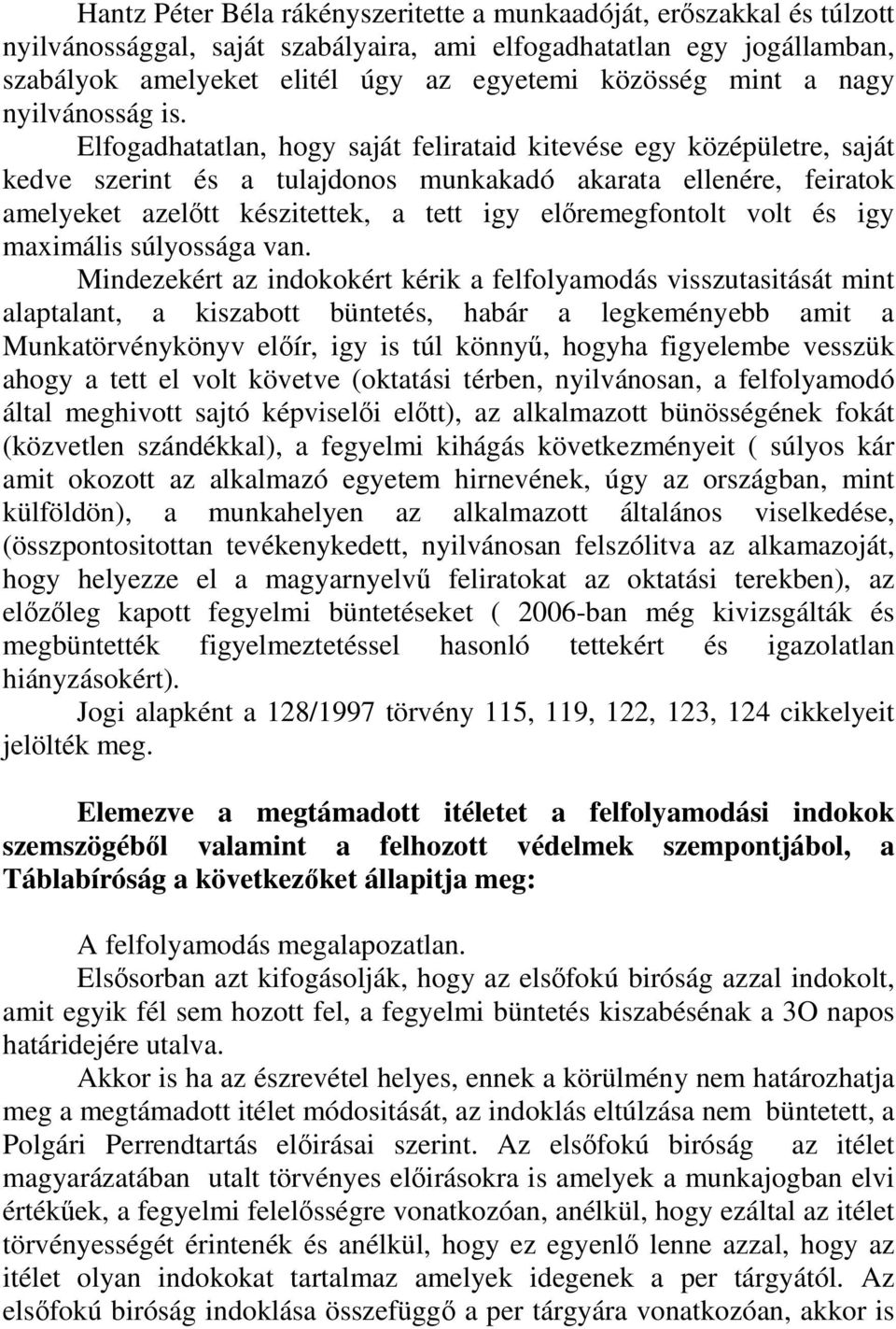 Elfogadhatatlan, hogy saját felirataid kitevése egy középületre, saját kedve szerint és a tulajdonos munkakadó akarata ellenére, feiratok amelyeket azelőtt készitettek, a tett igy előremegfontolt