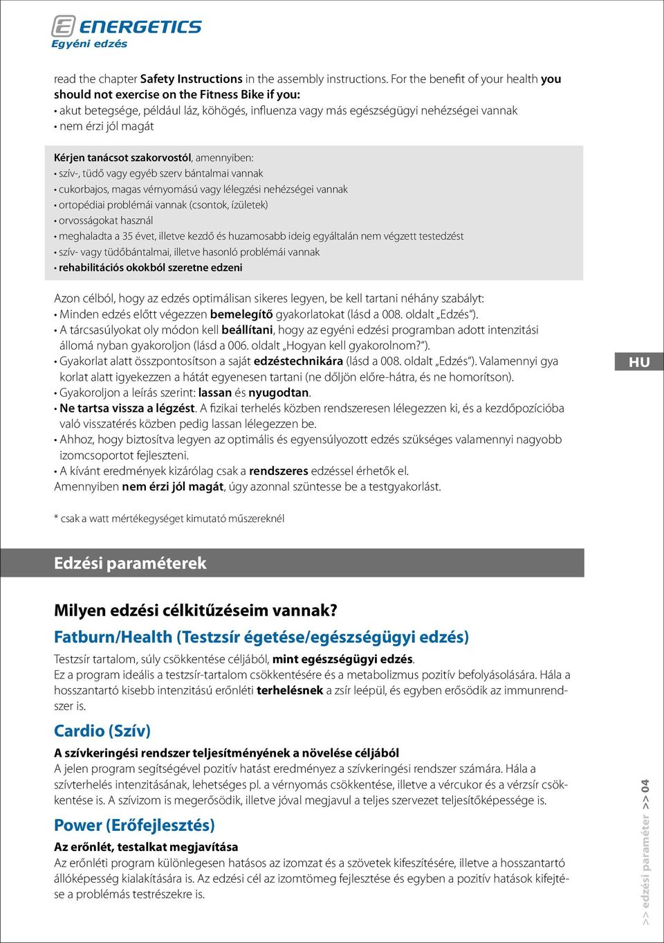 tanácsot szakorvostól, amennyiben: szív-, tüdő vagy egyéb szerv bántalmai vannak cukorbajos, magas vérnyomású vagy lélegzési nehézségei vannak ortopédiai problémái vannak (csontok, ízületek)