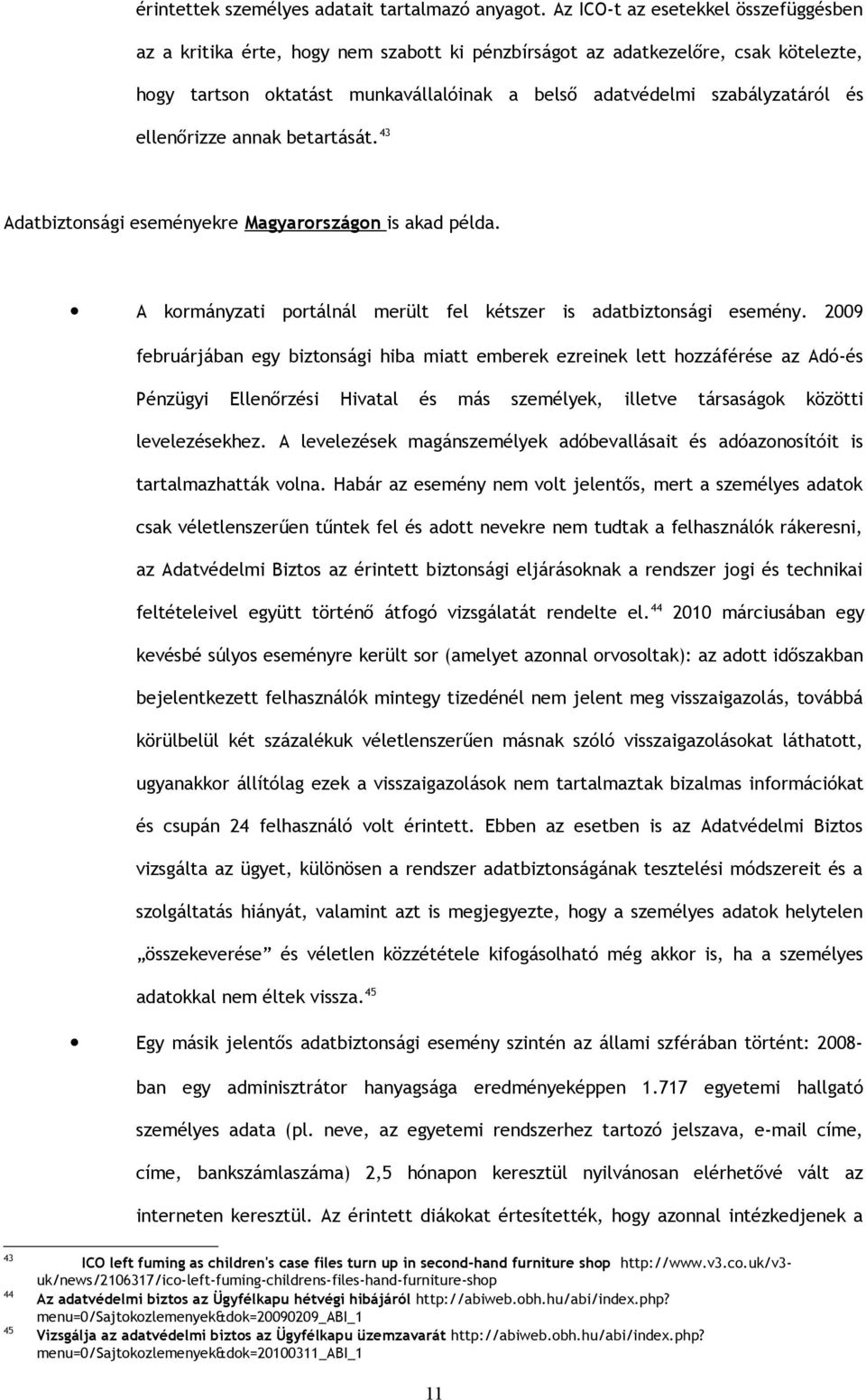 ellenőrizze annak betartását. 43 Adatbiztonsági eseményekre Magyarországon is akad példa. A kormányzati portálnál merült fel kétszer is adatbiztonsági esemény.