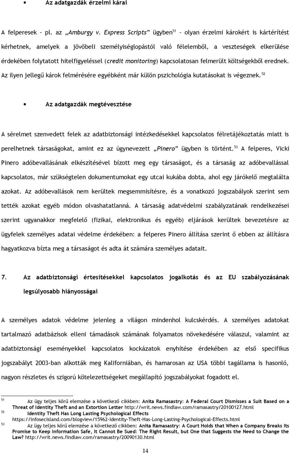 (credit monitoring) kapcsolatosan felmerült költségekből erednek. Az ilyen jellegű károk felmérésére egyébként már külön pszichológia kutatásokat is végeznek.