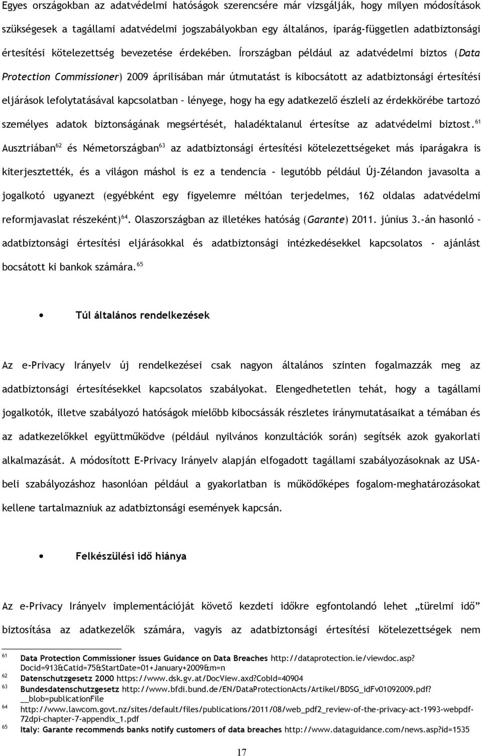 Írországban például az adatvédelmi biztos (Data Protection Commissioner) 2009 áprilisában már útmutatást is kibocsátott az adatbiztonsági értesítési eljárások lefolytatásával kapcsolatban lényege,