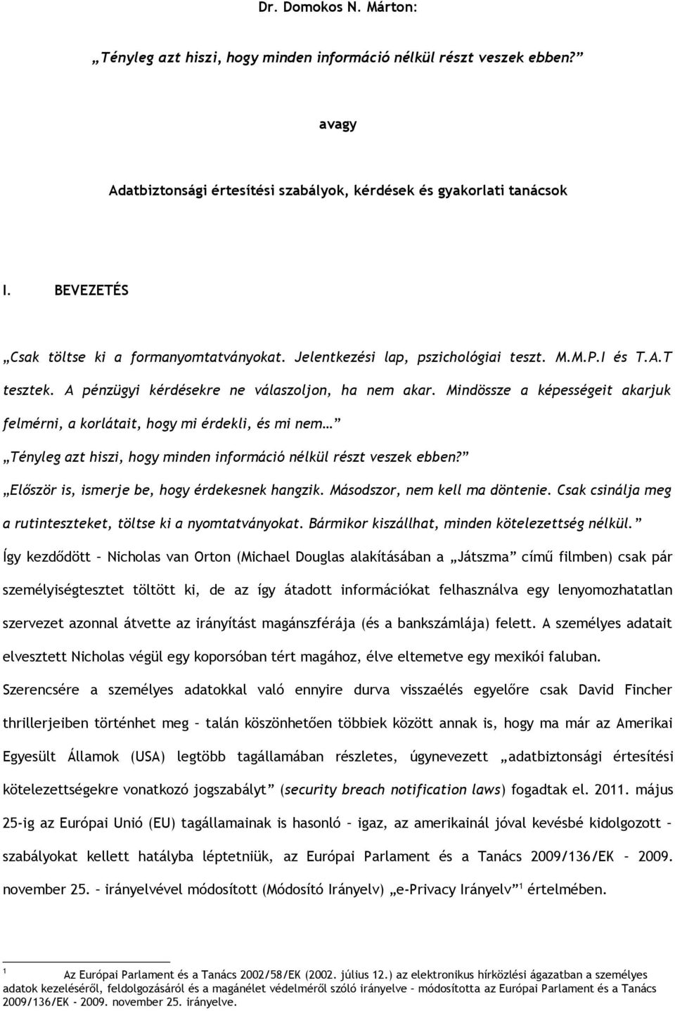 Mindössze a képességeit akarjuk felmérni, a korlátait, hogy mi érdekli, és mi nem Tényleg azt hiszi, hogy minden információ nélkül részt veszek ebben? Először is, ismerje be, hogy érdekesnek hangzik.