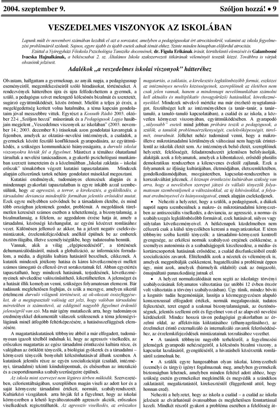 Sajnos, egyre újabb és újabb esetek adnak témát ehhez. Szinte minden hónapban előfordul atrocitás. Ezúttal a Nyíregyházi Főiskola Pszichológia Tanszéke docensének, dr.