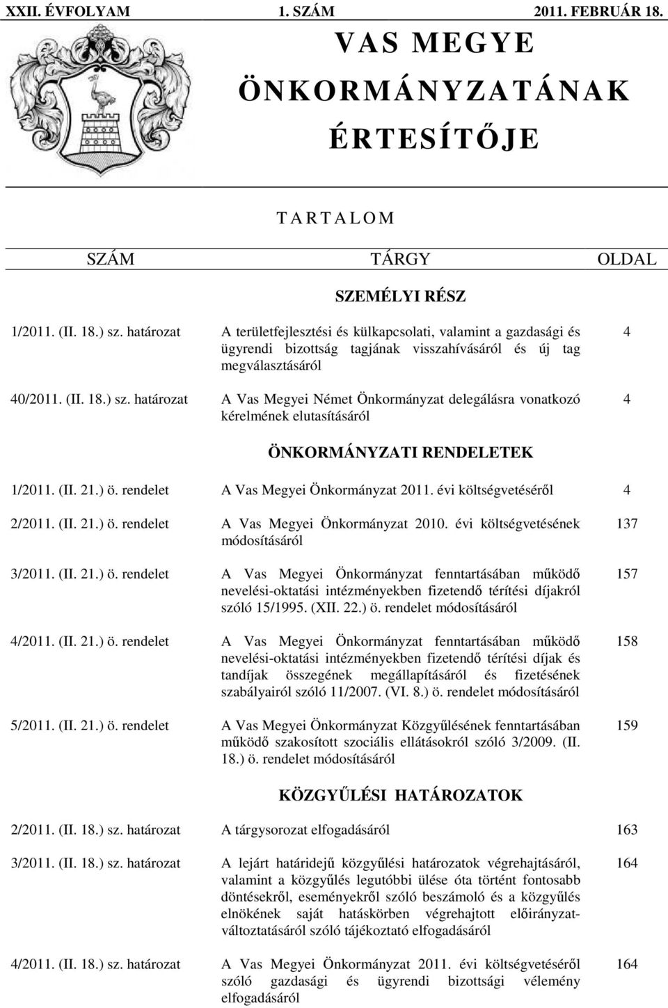 határozat A Vas Megyei Német Önkormányzat delegálásra vonatkozó kérelmének elutasításáról 4 4 ÖNKORMÁNYZATI RENDELETEK 1/2011. (II. 21.) ö. rendelet A Vas Megyei Önkormányzat 2011.