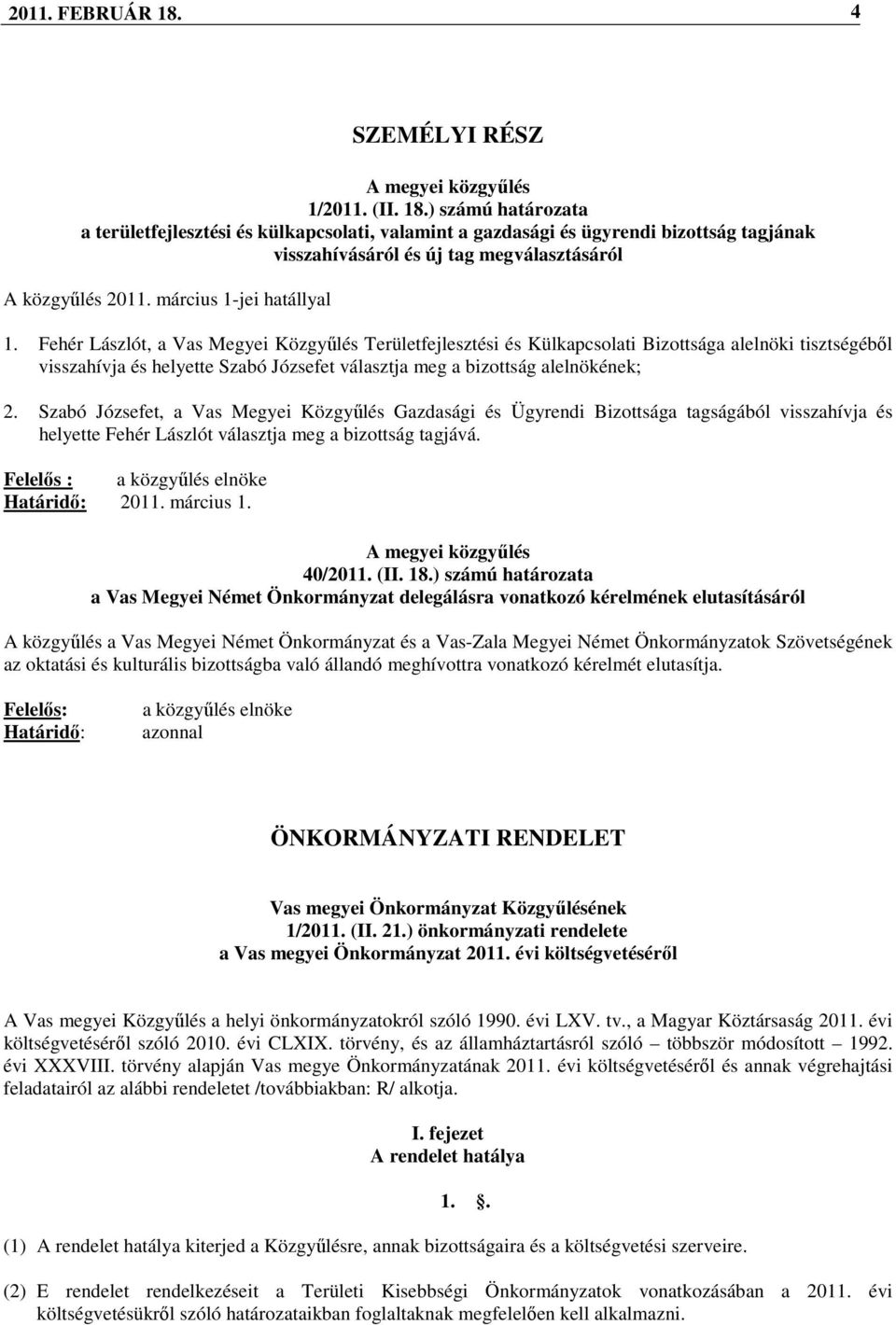 Fehér Lászlót, a Vas Megyei Közgyőlés Területfejlesztési és Külkapcsolati Bizottsága alelnöki tisztségébıl visszahívja és helyette Szabó Józsefet választja meg a bizottság alelnökének; 2.