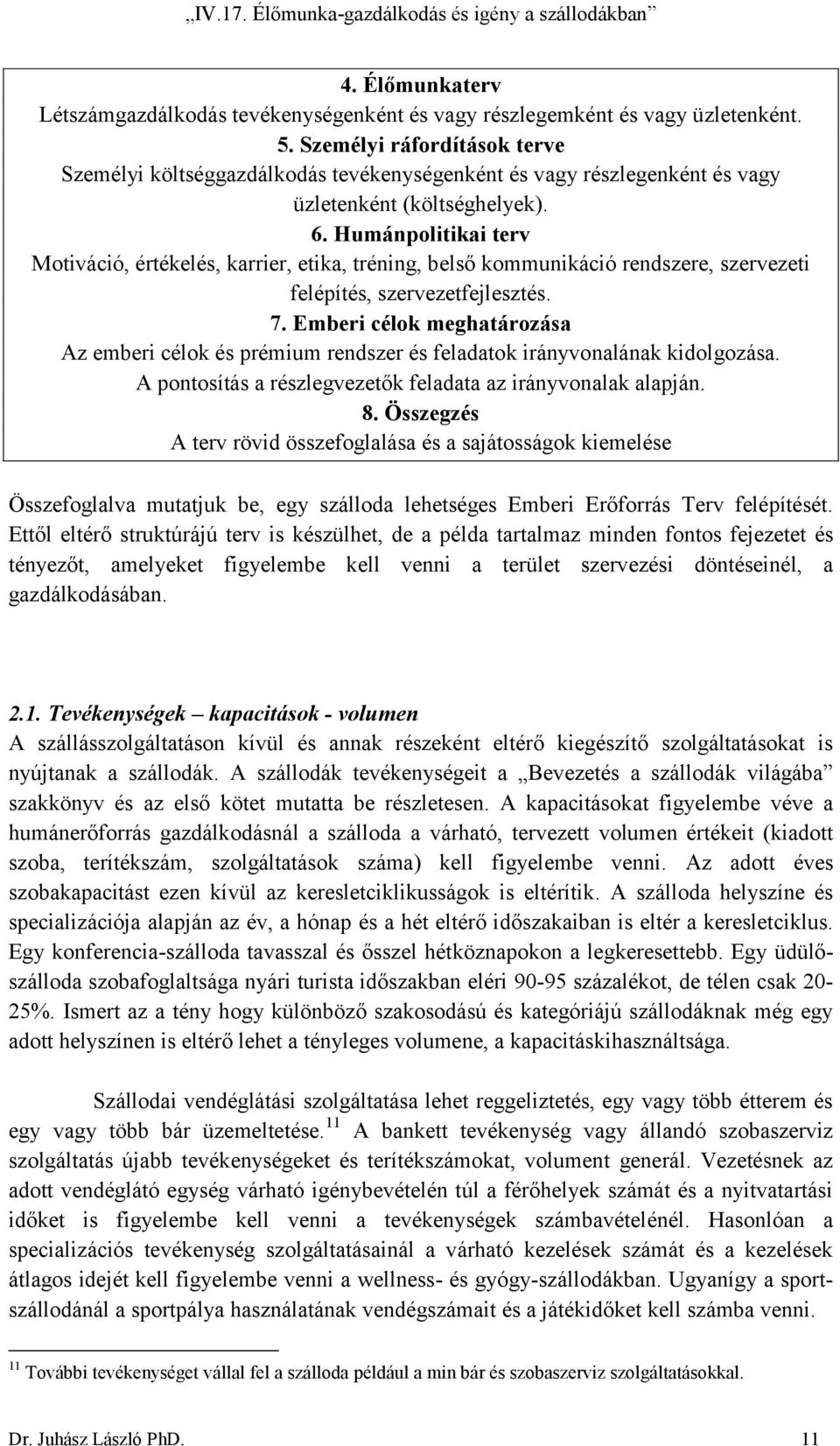 Humánpolitikai terv Motiváció, értékelés, karrier, etika, tréning, belső kommunikáció rendszere, szervezeti felépítés, szervezetfejlesztés. 7.