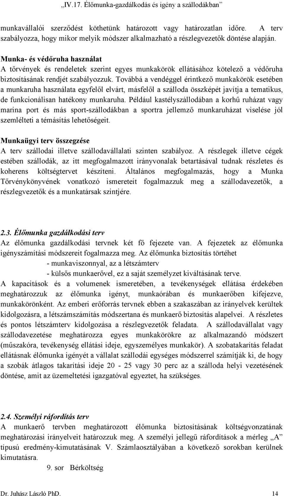 Továbbá a vendéggel érintkező munkakörök esetében a munkaruha használata egyfelől elvárt, másfelől a szálloda összképét javítja a tematikus, de funkcionálisan hatékony munkaruha.