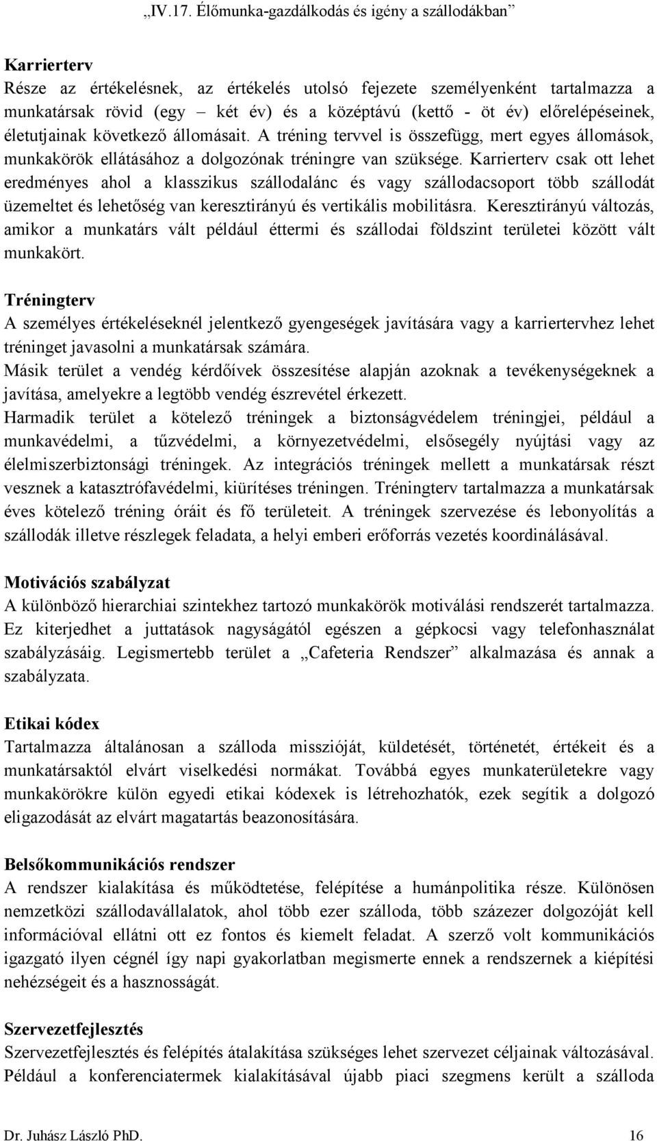 Karrierterv csak ott lehet eredményes ahol a klasszikus szállodalánc és vagy szállodacsoport több szállodát üzemeltet és lehetőség van keresztirányú és vertikális mobilitásra.