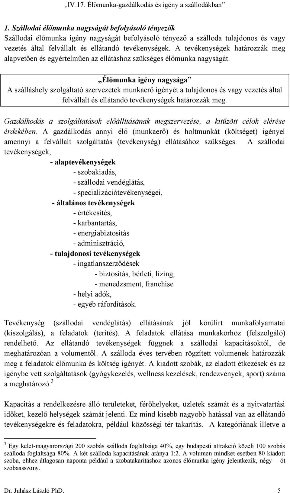 Élőmunka igény nagysága A szálláshely szolgáltató szervezetek munkaerő igényét a tulajdonos és vagy vezetés által felvállalt és ellátandó tevékenységek határozzák meg.