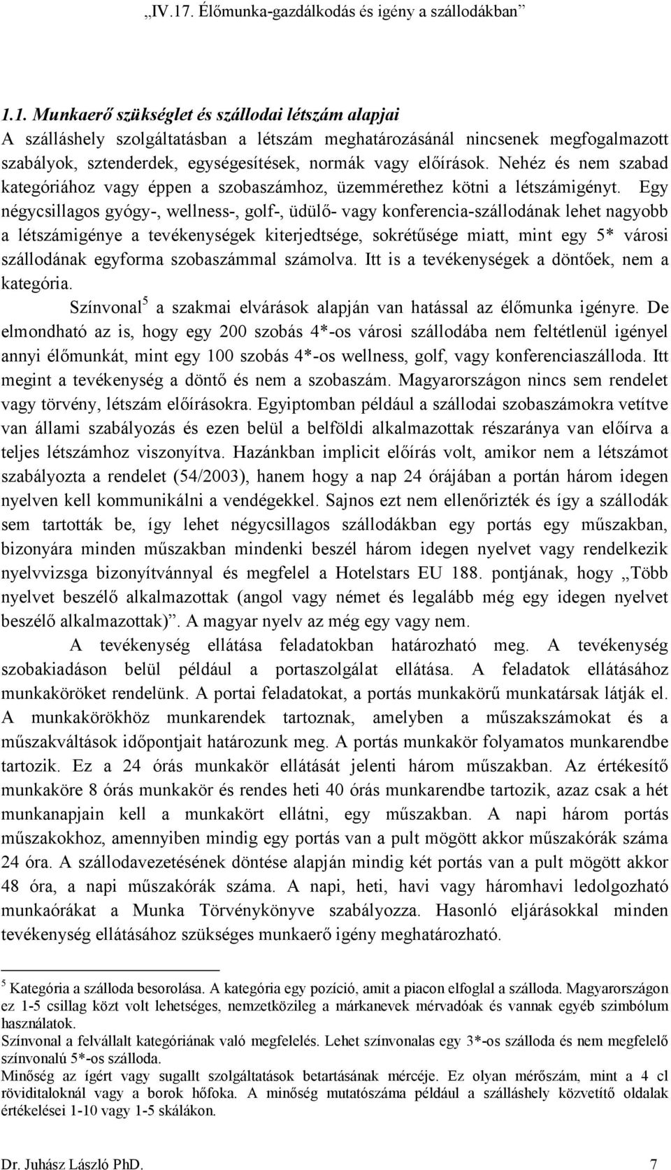 Egy négycsillagos gyógy-, wellness-, golf-, üdülő- vagy konferencia-szállodának lehet nagyobb a létszámigénye a tevékenységek kiterjedtsége, sokrétűsége miatt, mint egy 5* városi szállodának egyforma