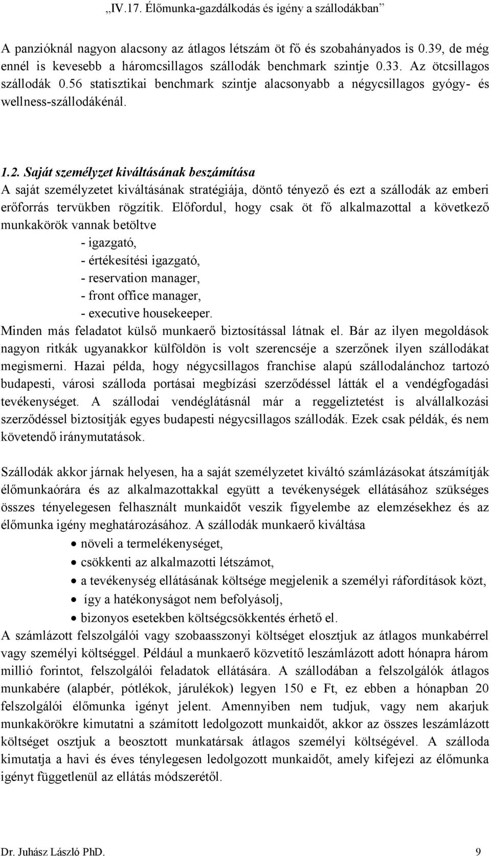 Saját személyzet kiváltásának beszámítása A saját személyzetet kiváltásának stratégiája, döntő tényező és ezt a szállodák az emberi erőforrás tervükben rögzítik.