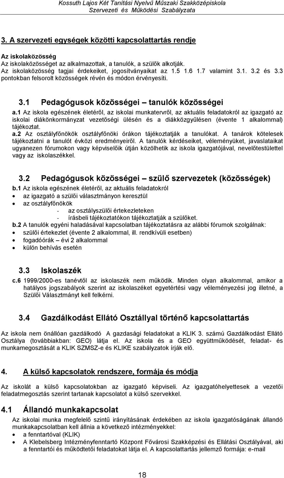 1 Az iskola egészének életéről, az iskolai munkatervről, az aktuális feladatokról az igazgató az iskolai diákönkormányzat vezetőségi ülésén és a diákközgyűlésen (évente 1 alkalommal) tájékoztat. a.2 Az osztályfőnökök osztályfőnöki órákon tájékoztatják a tanulókat.