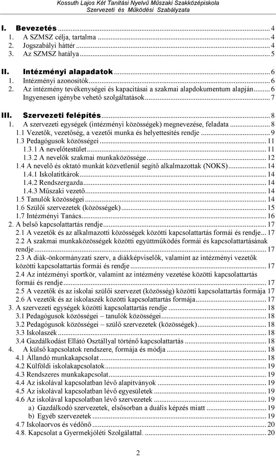 A szervezeti egységek (intézményi közösségek) megnevezése, feladata... 8 1.1 Vezetők, vezetőség, a vezetői munka és helyettesítés rendje... 9 1.3 Pedagógusok közösségei... 11 1.3.1 A nevelőtestület.