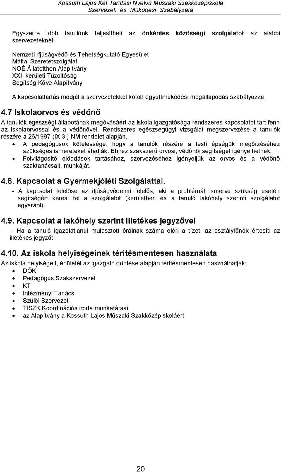 7 Iskolaorvos és védőnő A tanulók egészségi állapotának megóvásáért az iskola igazgatósága rendszeres kapcsolatot tart fenn az iskolaorvossal és a védőnővel.