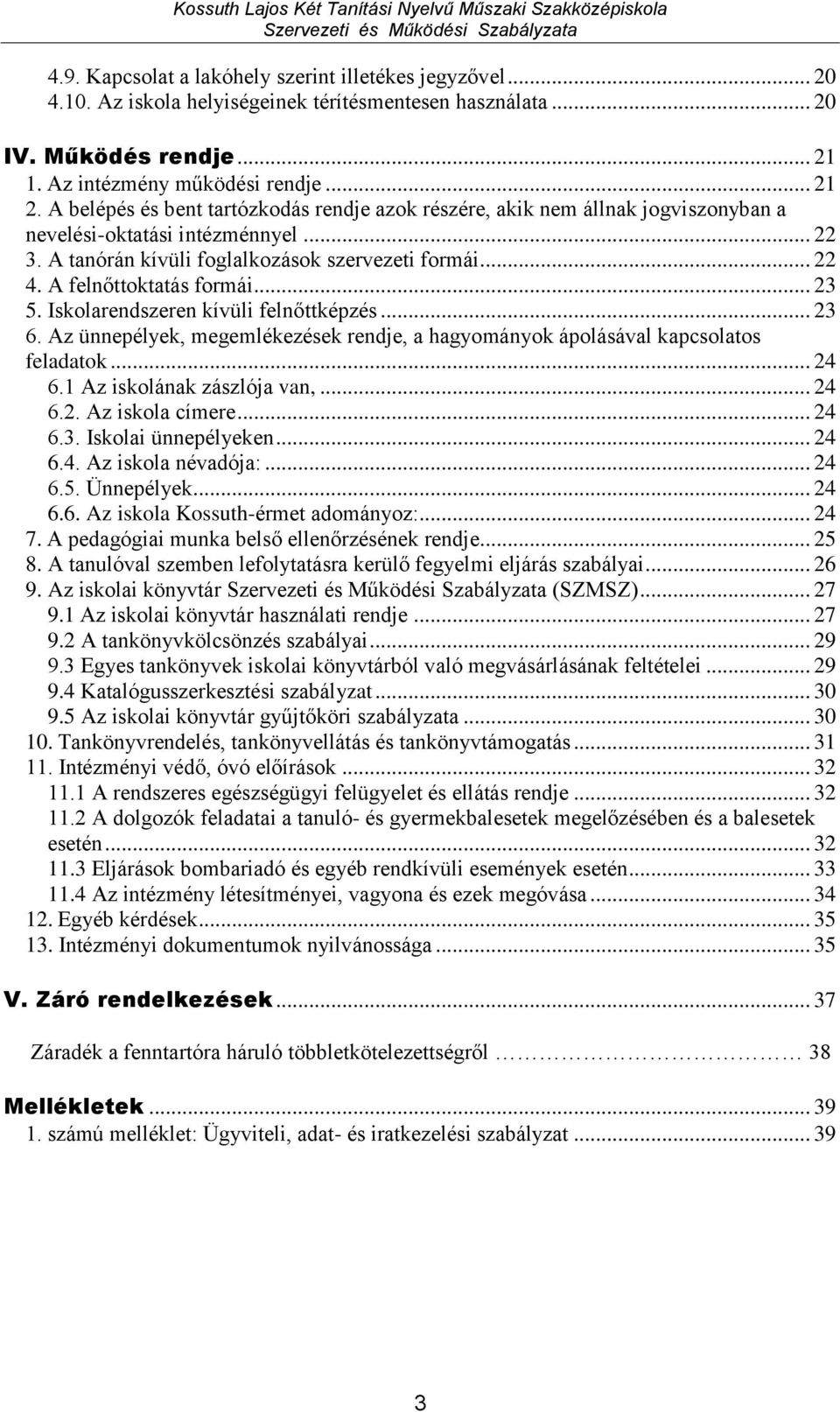 A felnőttoktatás formái... 23 5. Iskolarendszeren kívüli felnőttképzés... 23 6. Az ünnepélyek, megemlékezések rendje, a hagyományok ápolásával kapcsolatos feladatok... 24 6.