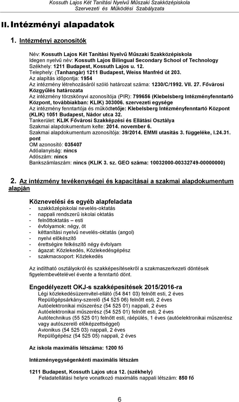 12. Telephely: (Tanhangár) 1211 Budapest, Weiss Manfréd út 203. Az alapítás időpontja: 1954 Az intézmény létrehozásáról szóló határozat száma: 1230/C/1992. VII. 27.