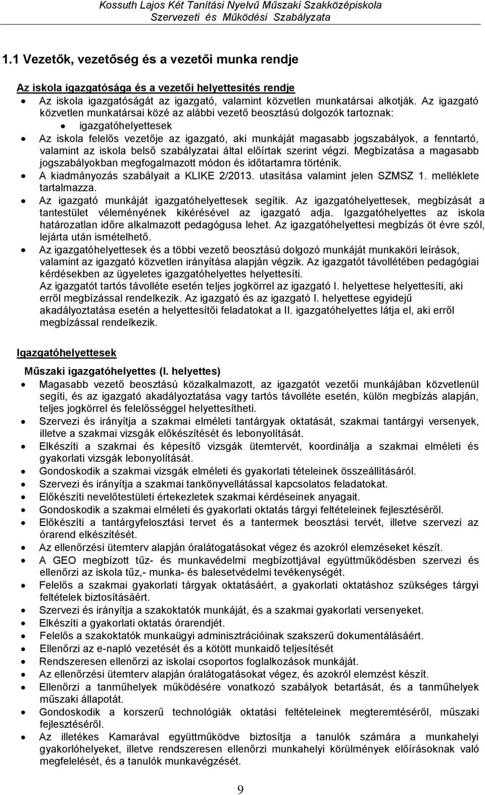 valamint az iskola belső szabályzatai által előírtak szerint végzi. Megbízatása a magasabb jogszabályokban megfogalmazott módon és időtartamra történik. A kiadmányozás szabályait a KLIKE 2/2013.