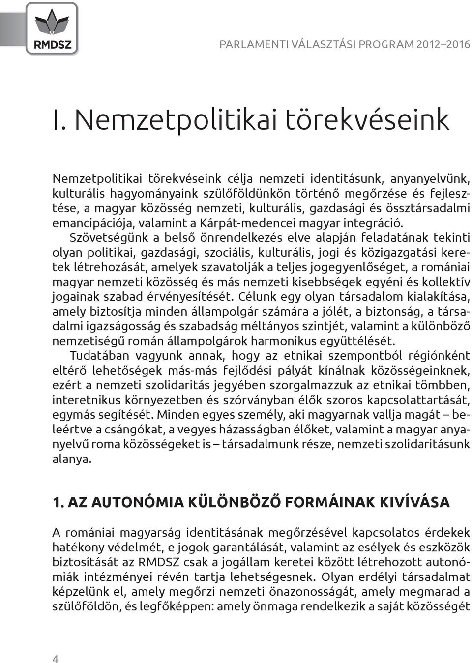 nemzeti, kulturális, gazdasági és össztársadalmi emancipációja, valamint a Kárpát-medencei magyar integráció.