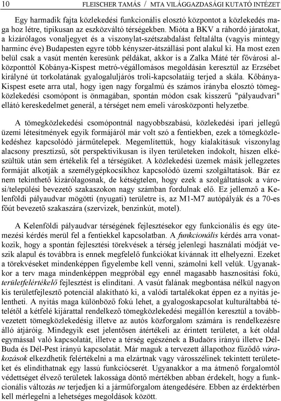 Ha most ezen belül csak a vasút mentén keresünk példákat, akkor is a Zalka Máté tér fővárosi alközponttól Köbánya-Kispest metró-végállomásos megoldásán keresztül az Erzsébet királyné út torkolatának