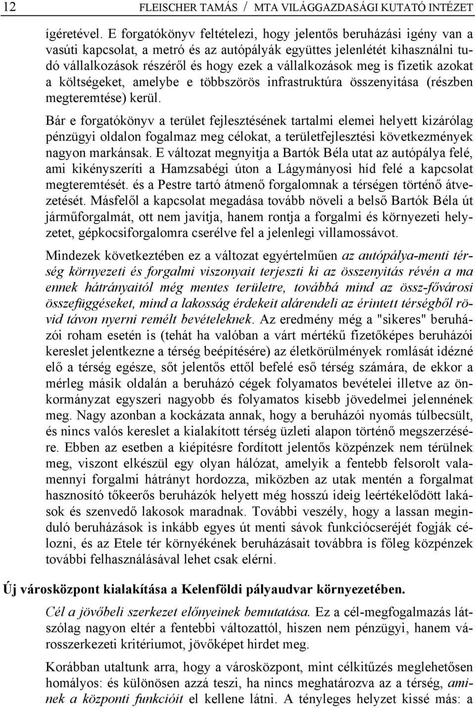 meg is fizetik azokat a költségeket, amelybe e többszörös infrastruktúra összenyitása (részben megteremtése) kerül.