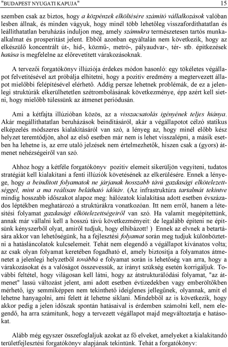 Ebből azonban egyáltalán nem következik, hogy az elkészülő koncentrált út-, híd-, közmű-, metró-, pályaudvar-, tér- stb. építkezések hatása is megfelelne az előrevetített várakozásoknak.