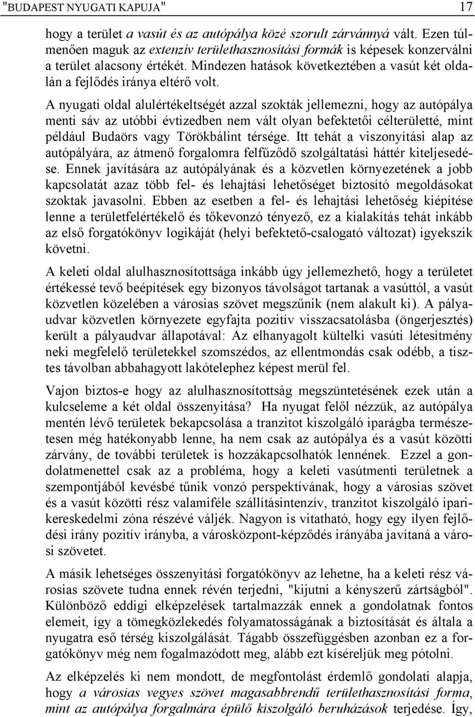 A nyugati oldal alulértékeltségét azzal szokták jellemezni, hogy az autópálya menti sáv az utóbbi évtizedben nem vált olyan befektetői célterületté, mint például Budaörs vagy Törökbálint térsége.