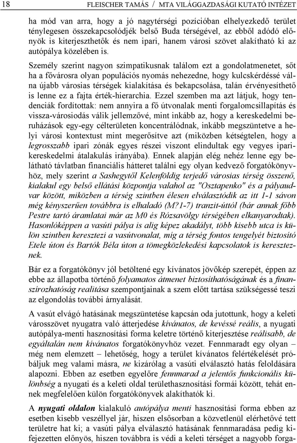 Személy szerint nagyon szimpatikusnak találom ezt a gondolatmenetet, sőt ha a fővárosra olyan populációs nyomás nehezedne, hogy kulcskérdéssé válna újabb városias térségek kialakítása és