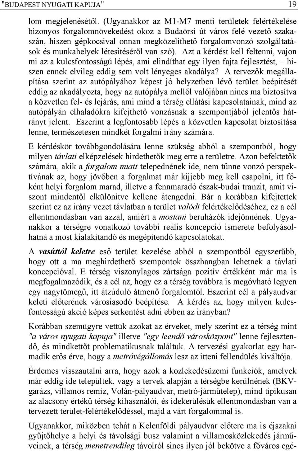 munkahelyek létesítéséről van szó). Azt a kérdést kell feltenni, vajon mi az a kulcsfontosságú lépés, ami elindíthat egy ilyen fajta fejlesztést, hiszen ennek elvileg eddig sem volt lényeges akadálya?