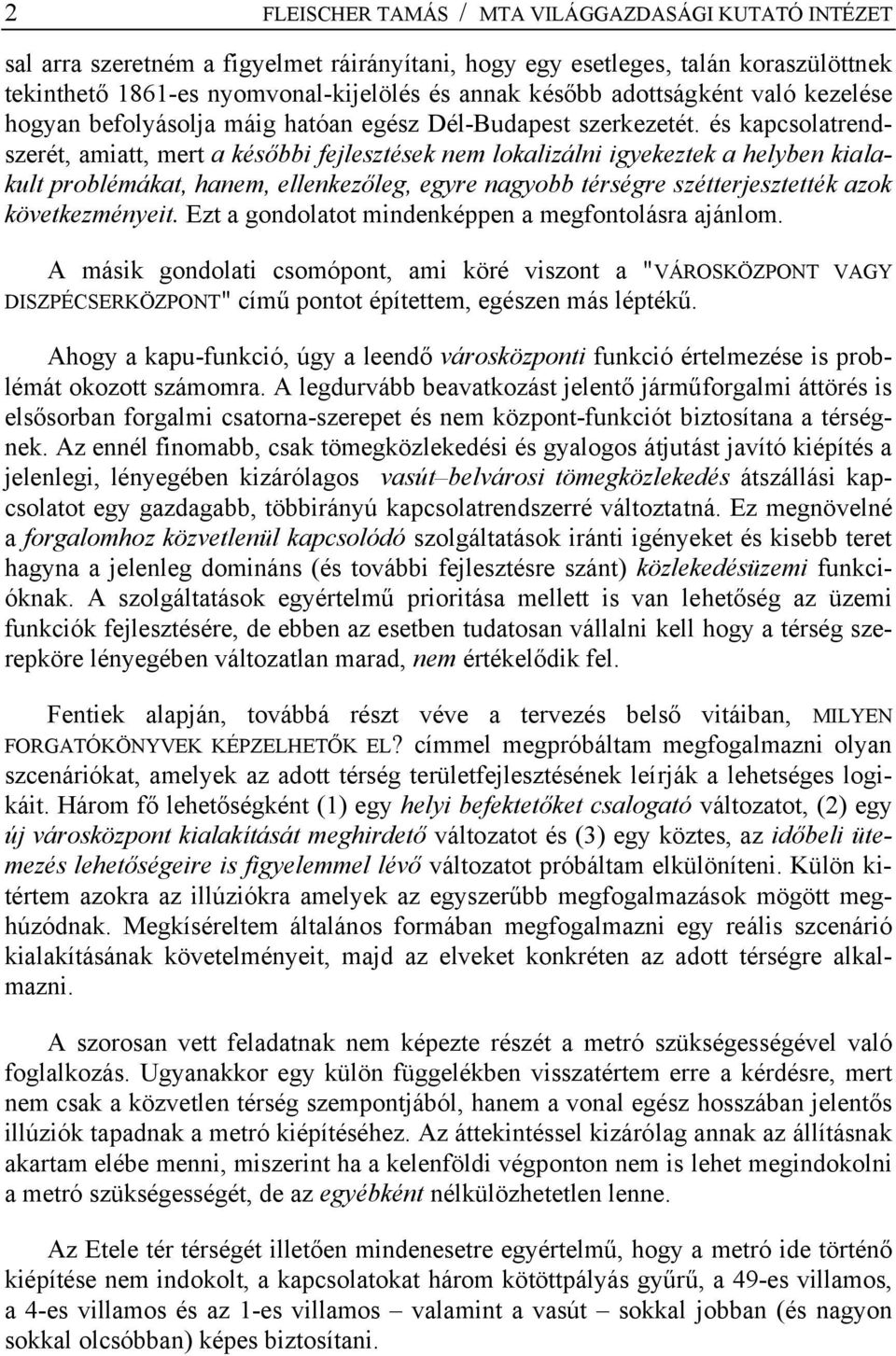 és kapcsolatrendszerét, amiatt, mert a későbbi fejlesztések nem lokalizálni igyekeztek a helyben kialakult problémákat, hanem, ellenkezőleg, egyre nagyobb térségre szétterjesztették azok