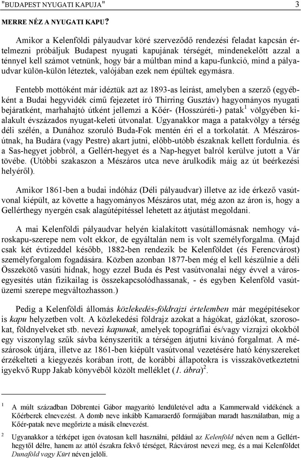 múltban mind a kapu-funkció, mind a pályaudvar külön-külön léteztek, valójában ezek nem épültek egymásra.