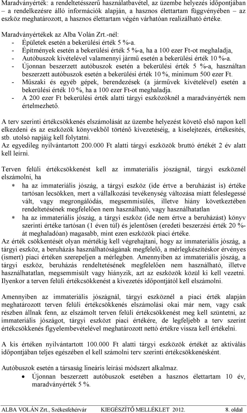 - Építmények esetén a bekerülési érték 5 %-a, ha a 100 ezer Ft-ot meghaladja, - Autóbuszok kivételével valamennyi jármű esetén a bekerülési érték 10 %-a.