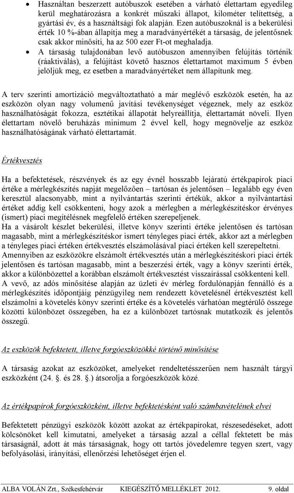 A társaság tulajdonában levő autóbuszon amennyiben felújítás történik (ráaktiválás), a felújítást követő hasznos élettartamot maximum 5 évben jelöljük meg, ez esetben a maradványértéket nem