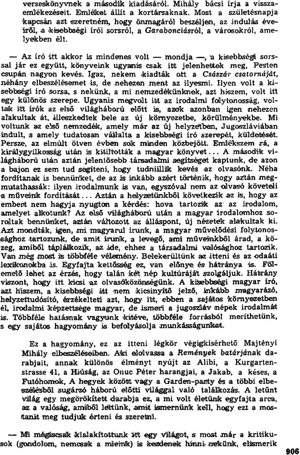 Az író itt akkor is mindenes volt mondja, 'a kisebbségi sorssal jár ez együtt, könyveink ugyanis csak itt jelenhetitek meg, Pesten csupán nagyon kevés.