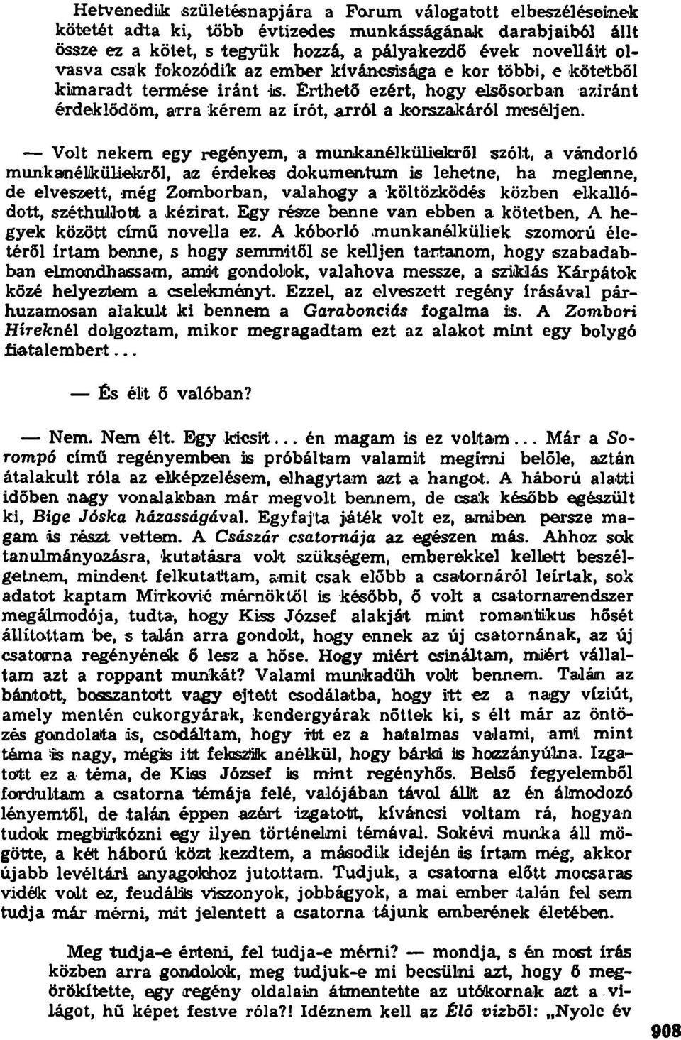 Volt nekem egy regényem, a munkanélküliekről szólt, a vándorló munkanélküliekről, a<z érdekes dokumentum is lehetne, ha meglenne, de elveszett, még Zomborban, valahogy a költözködés közben