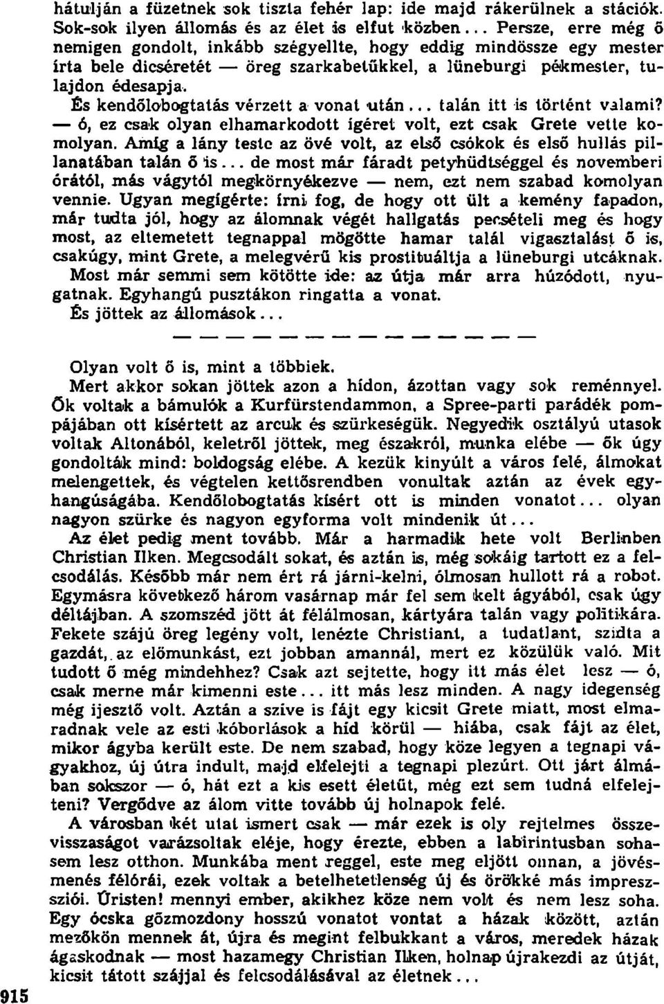 És kendőlobogtatás vérzett a vonat után... talán itt is történt valami? ó, ez csak olyan elhamarkodott ígéret volt, ezt csak Grete vette komolyan.