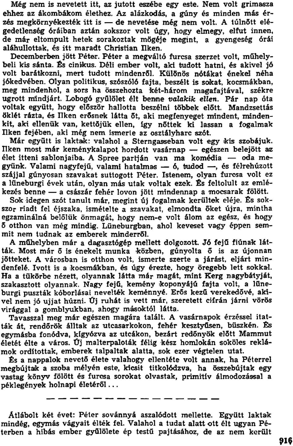 Decemberben jött Péter. Péter a megváltó furcsa szerzet volt, műhelybeli kis sánta. És cinikus. Déli ember volt, aki tudott hatni, és akivel jó volt barátkozni, mert tudott mindenről.