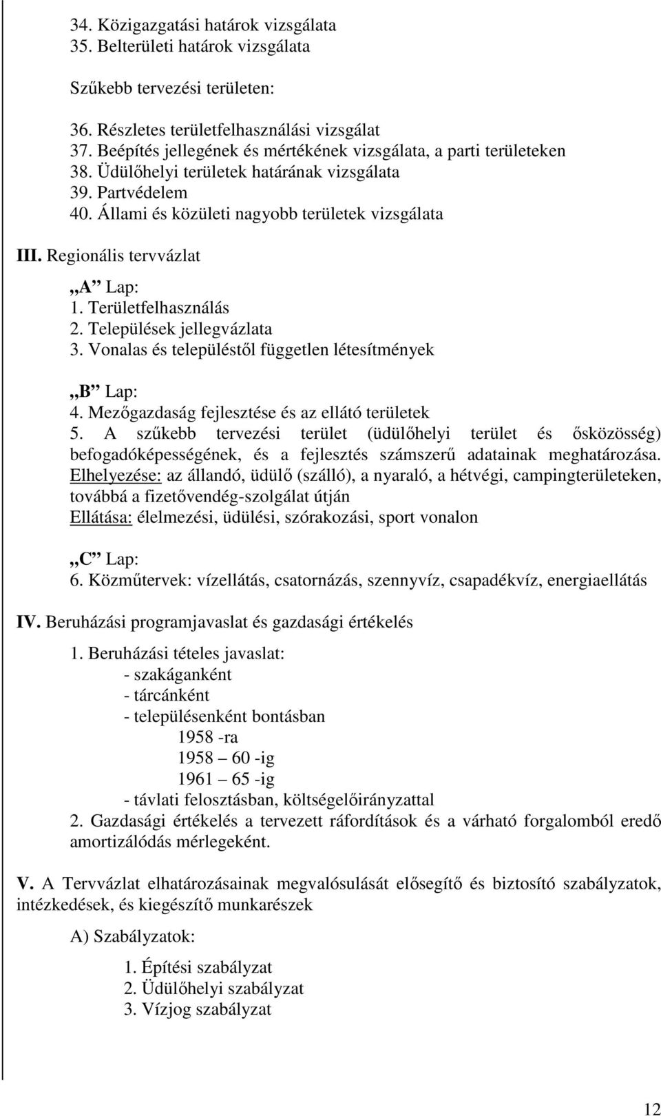 Regionális tervvázlat A Lap: 1. Területfelhasználás 2. Települések jellegvázlata 3. Vonalas és településtől független létesítmények B Lap: 4. Mezőgazdaság fejlesztése és az ellátó területek 5.